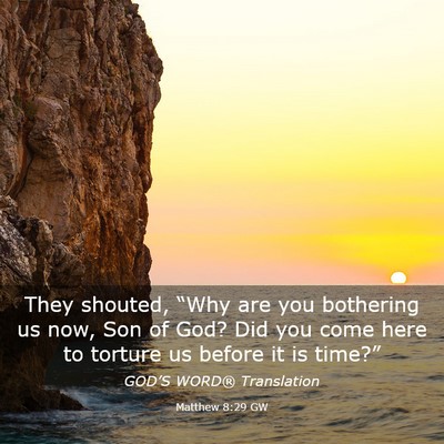 Picture 03 - Matthew 8:29 GW - They shouted, “Why are you bothering us now, - Bible Verse Picture