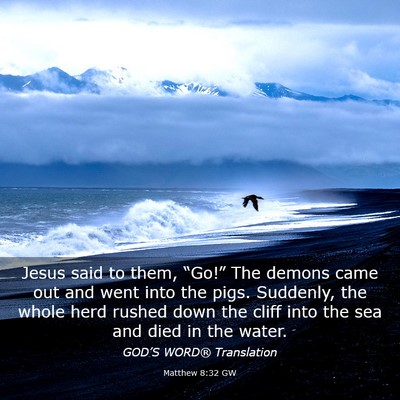 Picture 03 - Matthew 8:32 GW - Jesus said to them, “Go!” The demons came out - Bible Verse Picture