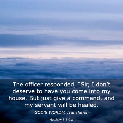 Picture 03 - Matthew 8:8 GW - The officer responded, “Sir, I don’t deserve - Bible Verse Picture