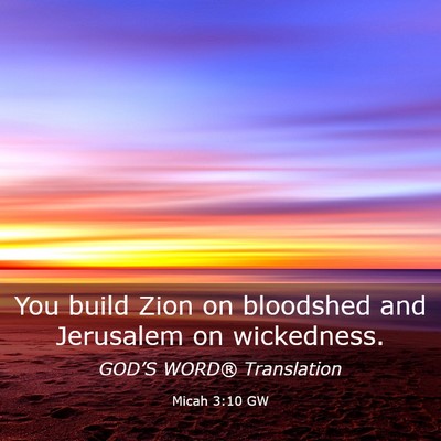 Picture 03 - Micah 3:10 GW - You build Zion on bloodshed and Jerusalem on - Bible Verse Picture