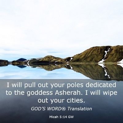 Picture 03 - Micah 5:14 GW - I will pull out your poles dedicated to the - Bible Verse Picture