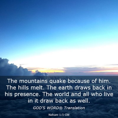 Picture 03 - Nahum 1:5 GW - The mountains quake because of him. The hills - Bible Verse Picture