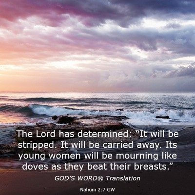 Picture 03 - Nahum 2:7 GW - The Lord has determined: “It will be stripped. - Bible Verse Picture