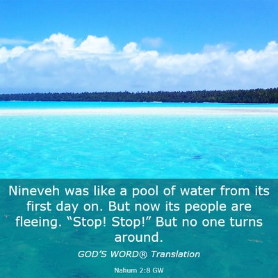 Picture 03 - Nahum 2:8 GW - Nineveh was like a pool of water from its first - Bible Verse Picture