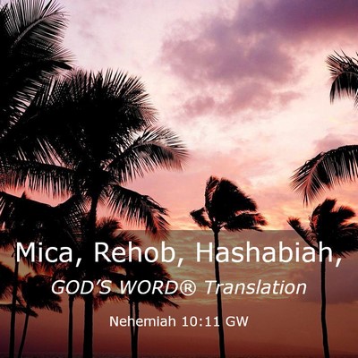 Picture 03 - Nehemiah 10:11 GW - Mica, Rehob, - Bible Verse Picture