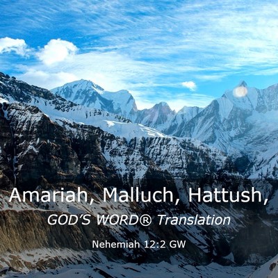 Picture 03 - Nehemiah 12:2 GW - Amariah, Malluch, - Bible Verse Picture