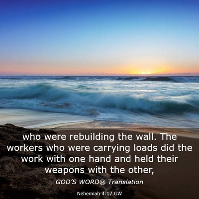 Picture 03 - Nehemiah 4:17 GW - who were rebuilding the wall. The workers who - Bible Verse Picture