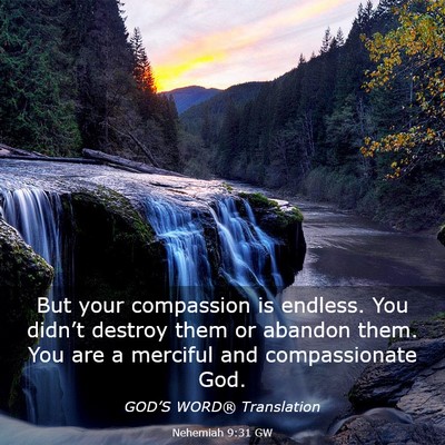 Picture 03 - Nehemiah 9:31 GW - But your compassion is endless. You didn’t - Bible Verse Picture