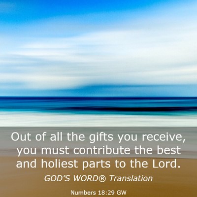 Picture 03 - Numbers 18:29 GW - Out of all the gifts you receive, you must - Bible Verse Picture