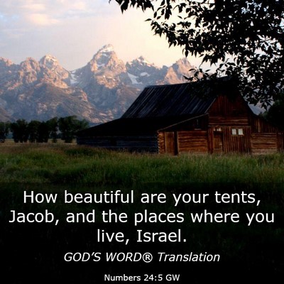 Picture 03 - Numbers 24:5 GW - How beautiful are your tents, Jacob, and the - Bible Verse Picture