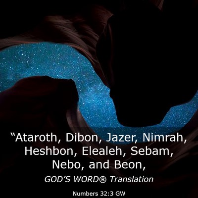 Picture 03 - Numbers 32:3 GW - “Ataroth, Dibon, Jazer, Nimrah, Heshbon, - Bible Verse Picture