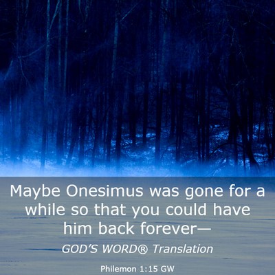 Picture 03 - Philemon 1:15 GW - Maybe Onesimus was gone for a while so that you - Bible Verse Picture