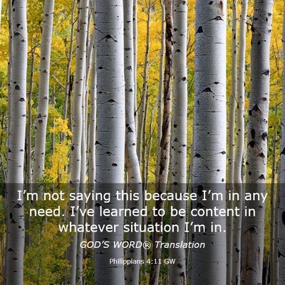 Picture 03 - Philippians 4:11 GW - I’m not saying this because I’m in any need. - Bible Verse Picture
