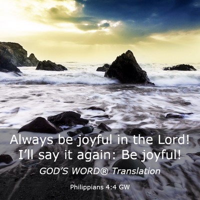 Picture 03 - Philippians 4:4 GW - Always be joyful in the Lord! I’ll say it - Bible Verse Picture