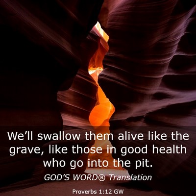 Picture 03 - Proverbs 1:12 GW - We’ll swallow them alive like the grave, like - Bible Verse Picture