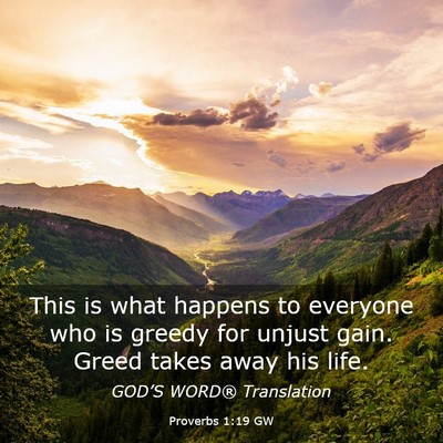 Picture 03 - Proverbs 1:19 GW - This is what happens to everyone who is greedy - Bible Verse Picture