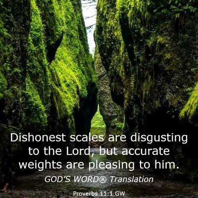 Picture 03 - Proverbs 11:1 GW - Dishonest scales are disgusting to the Lord, but - Bible Verse Picture