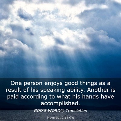 Picture 03 - Proverbs 12:14 GW - One person enjoys good things as a result of his - Bible Verse Picture