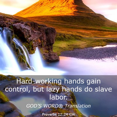 Picture 03 - Proverbs 12:24 GW - Hard-working hands gain control, but lazy hands - Bible Verse Picture