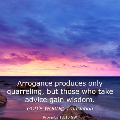Picture 03 - Proverbs 13:10 GW - Arrogance produces only quarreling, but those who - Bible Verse Picture