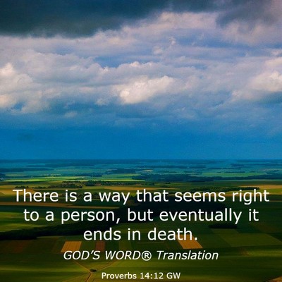 Picture 03 - Proverbs 14:12 GW - There is a way that seems right to a person, but - Bible Verse Picture