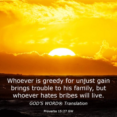 Picture 03 - Proverbs 15:27 GW - Whoever is greedy for unjust gain brings trouble - Bible Verse Picture