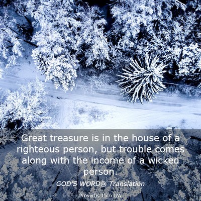 Picture 03 - Proverbs 15:6 GW - Great treasure is in the house of a righteous - Bible Verse Picture