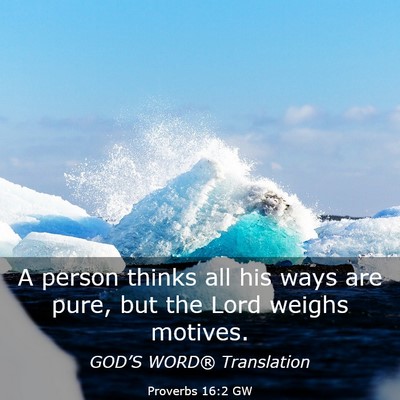 Picture 03 - Proverbs 16:2 GW - A person thinks all his ways are pure, but the - Bible Verse Picture