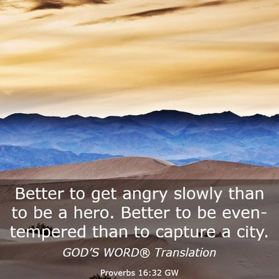 Picture 03 - Proverbs 16:32 GW - Better to get angry slowly than to be a hero. - Bible Verse Picture