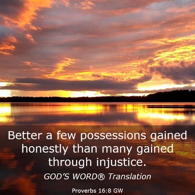 Picture 03 - Proverbs 16:8 GW - Better a few possessions gained honestly than - Bible Verse Picture
