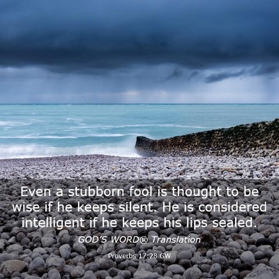 Picture 03 - Proverbs 17:28 GW - Even a stubborn fool is thought to be wise if he - Bible Verse Picture