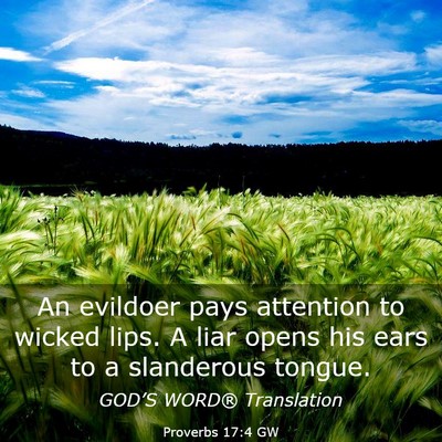 Picture 03 - Proverbs 17:4 GW - An evildoer pays attention to wicked lips. A liar - Bible Verse Picture