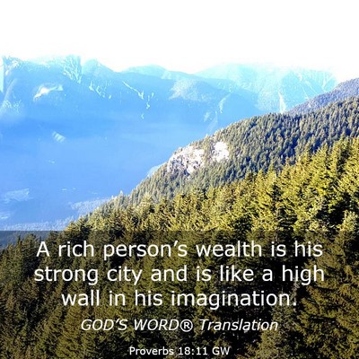 Picture 03 - Proverbs 18:11 GW - A rich person’s wealth is his strong city and - Bible Verse Picture