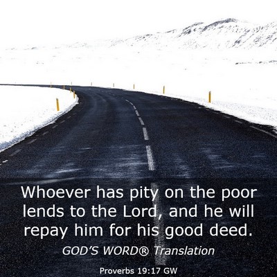 Picture 03 - Proverbs 19:17 GW - Whoever has pity on the poor lends to the Lord, - Bible Verse Picture