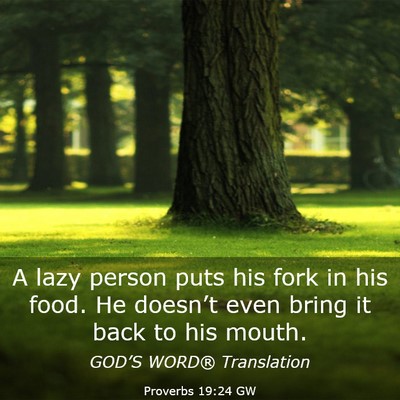 Picture 03 - Proverbs 19:24 GW - A lazy person puts his fork in his food. He - Bible Verse Picture