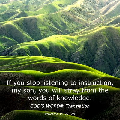 Picture 03 - Proverbs 19:27 GW - If you stop listening to instruction, my son, you - Bible Verse Picture