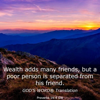 Picture 03 - Proverbs 19:4 GW - Wealth adds many friends, but a poor person is - Bible Verse Picture