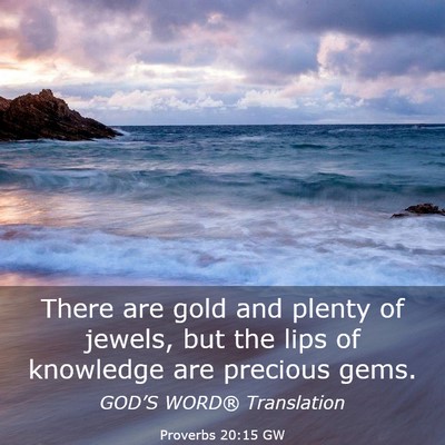 Picture 03 - Proverbs 20:15 GW - There are gold and plenty of jewels, but the lips - Bible Verse Picture
