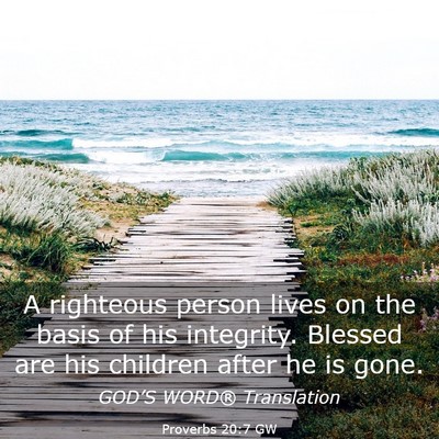 Picture 03 - Proverbs 20:7 GW - A righteous person lives on the basis of his - Bible Verse Picture