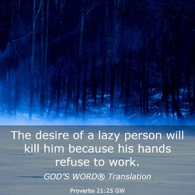 Picture 03 - Proverbs 21:25 GW - The desire of a lazy person will kill him because - Bible Verse Picture