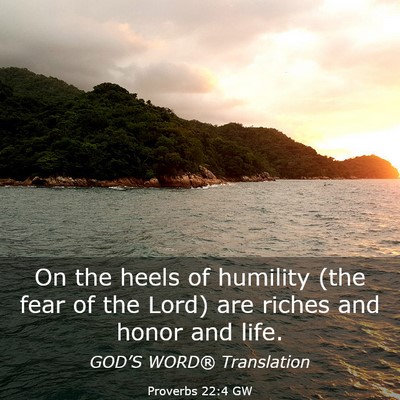 Picture 03 - Proverbs 22:4 GW - On the heels of humility (the fear of the Lord) - Bible Verse Picture