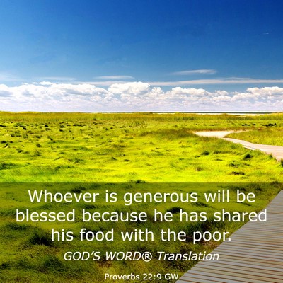 Picture 03 - Proverbs 22:9 GW - Whoever is generous will be blessed because he - Bible Verse Picture
