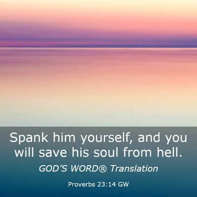 Picture 03 - Proverbs 23:14 GW - Spank him yourself, and you will save his soul - Bible Verse Picture