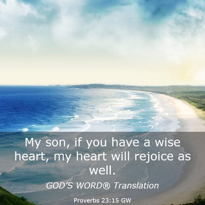 Picture 03 - Proverbs 23:15 GW - My son, if you have a wise heart, my heart will - Bible Verse Picture