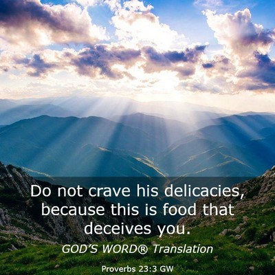 Picture 03 - Proverbs 23:3 GW - Do not crave his delicacies, because this is food - Bible Verse Picture