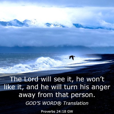Picture 03 - Proverbs 24:18 GW - The Lord will see it, he won’t like it, and he - Bible Verse Picture