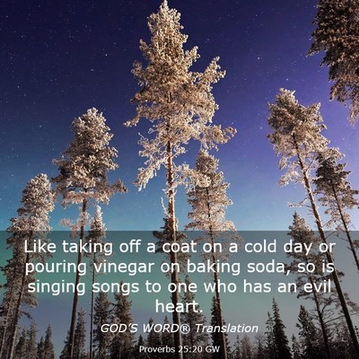 Picture 03 - Proverbs 25:20 GW - Like taking off a coat on a cold day or pouring - Bible Verse Picture