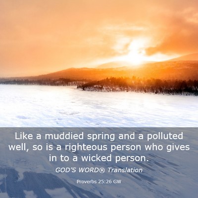 Picture 03 - Proverbs 25:26 GW - Like a muddied spring and a polluted well, so is - Bible Verse Picture