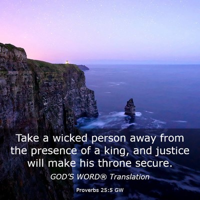Picture 03 - Proverbs 25:5 GW - Take a wicked person away from the presence of a - Bible Verse Picture