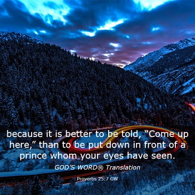 Picture 03 - Proverbs 25:7 GW - because it is better to be told, “Come up - Bible Verse Picture